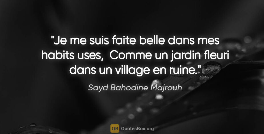 Sayd Bahodine Majrouh citation: "Je me suis faite belle dans mes habits uses,  Comme un jardin..."