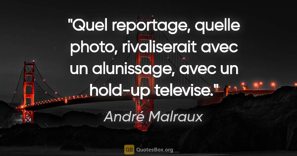André Malraux citation: "Quel reportage, quelle photo, rivaliserait avec un alunissage,..."