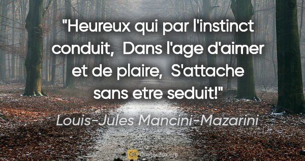 Louis-Jules Mancini-Mazarini citation: "Heureux qui par l'instinct conduit,  Dans l'age d'aimer et de..."