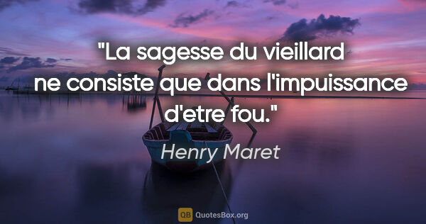Henry Maret citation: "La sagesse du vieillard ne consiste que dans l'impuissance..."