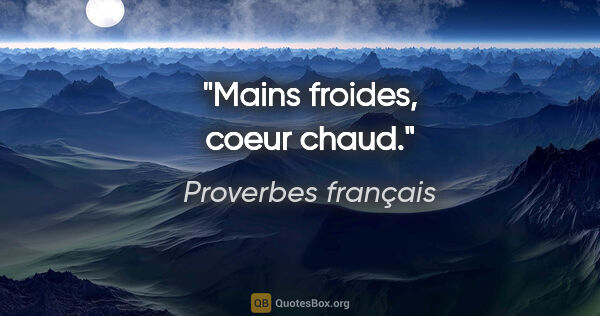 Proverbes français citation: "Mains froides, coeur chaud."