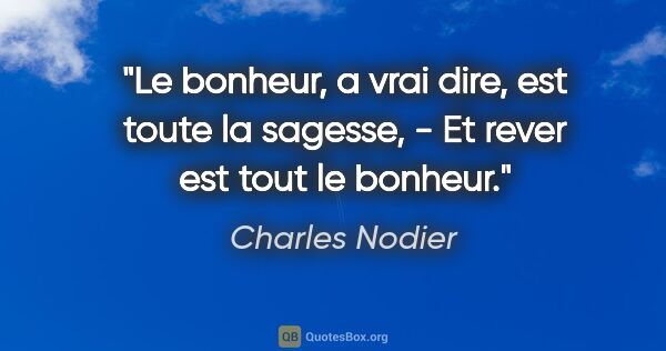 Charles Nodier citation: "Le bonheur, a vrai dire, est toute la sagesse, - Et rever est..."
