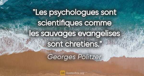 Georges Politzer citation: "Les psychologues sont scientifiques comme les sauvages..."