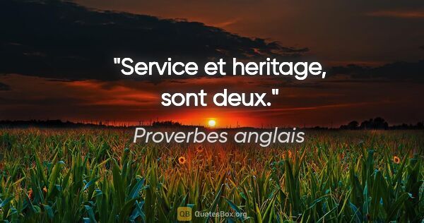 Proverbes anglais citation: "Service et heritage, sont deux."