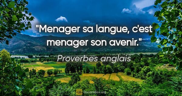 Proverbes anglais citation: "Menager sa langue, c'est menager son avenir."