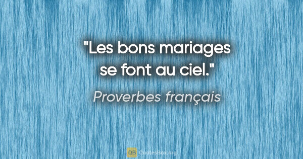Proverbes français citation: "Les bons mariages se font au ciel."