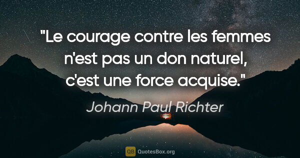 Johann Paul Richter citation: "Le courage contre les femmes n'est pas un don naturel, c'est..."