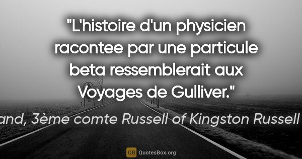 Bertrand, 3ème comte Russell of Kingston Russell Russell citation: "L'histoire d'un physicien racontee par une particule beta..."