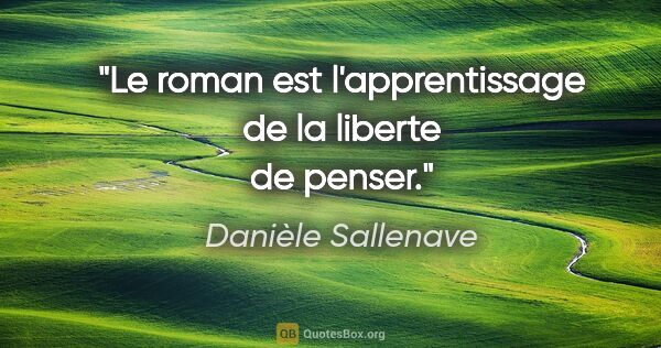 Danièle Sallenave citation: "Le roman est l'apprentissage de la liberte de penser."
