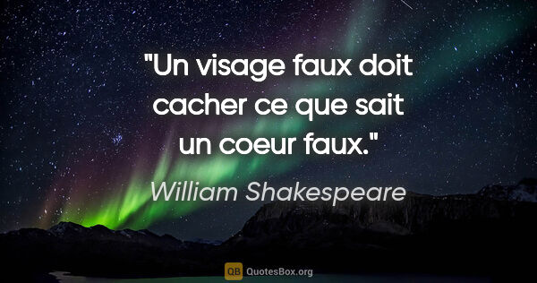 William Shakespeare citation: "Un visage faux doit cacher ce que sait un coeur faux."