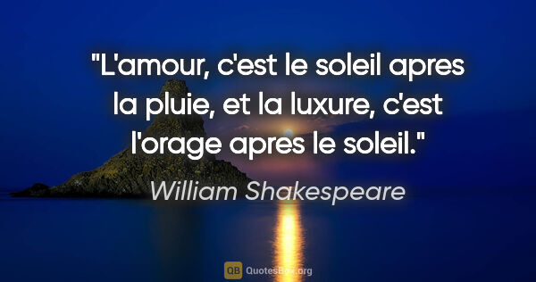 William Shakespeare citation: "L'amour, c'est le soleil apres la pluie, et la luxure, c'est..."