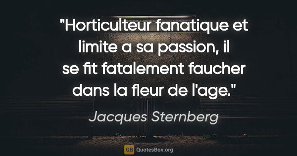 Jacques Sternberg citation: "Horticulteur fanatique et limite a sa passion, il se fit..."