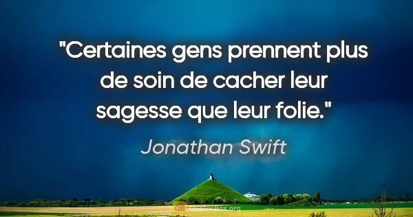 Jonathan Swift citation: "Certaines gens prennent plus de soin de cacher leur sagesse..."