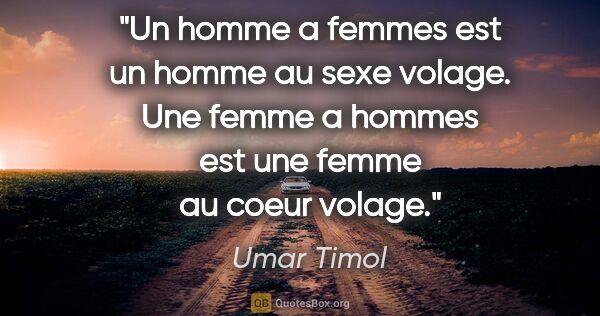 Umar Timol citation: "Un homme a femmes est un homme au sexe volage. Une femme a..."