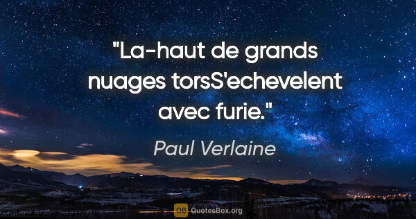 Paul Verlaine citation: "La-haut de grands nuages torsS'echevelent avec furie."