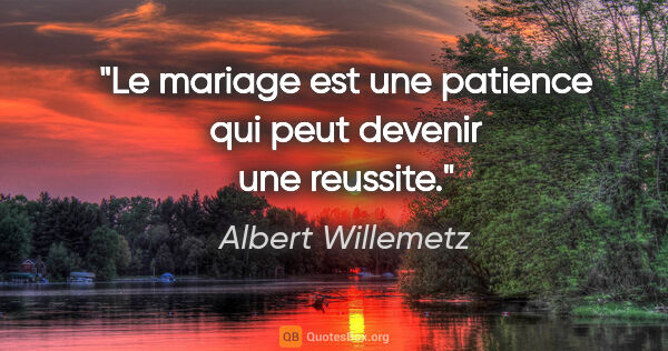 Albert Willemetz citation: "Le mariage est une patience qui peut devenir une reussite."