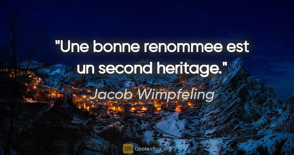 Jacob Wimpfeling citation: "Une bonne renommee est un second heritage."