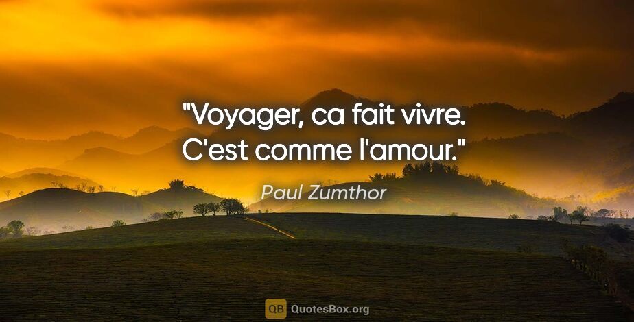 Paul Zumthor citation: "Voyager, ca fait vivre. C'est comme l'amour."