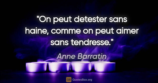 Anne Barratin citation: "On peut detester sans haine, comme on peut aimer sans tendresse."