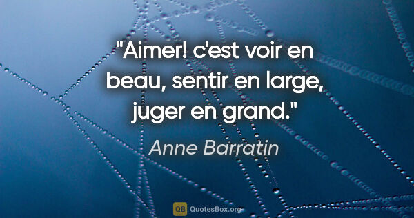 Anne Barratin citation: "Aimer! c'est voir en beau, sentir en large, juger en grand."