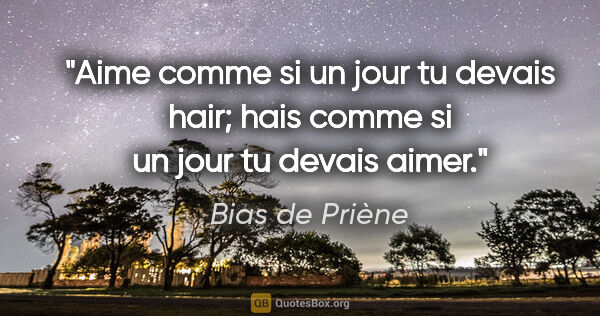 Bias de Priène citation: "Aime comme si un jour tu devais hair; hais comme si un jour tu..."