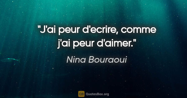 Nina Bouraoui citation: "J'ai peur d'ecrire, comme j'ai peur d'aimer."
