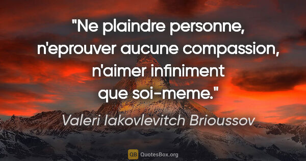 Valeri Iakovlevitch Brioussov citation: "Ne plaindre personne, n'eprouver aucune compassion, n'aimer..."