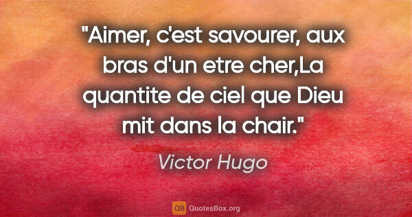 Victor Hugo citation: "Aimer, c'est savourer, aux bras d'un etre cher,La quantite de..."