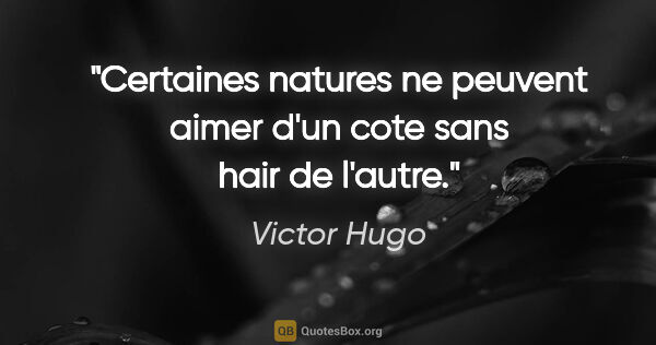 Victor Hugo citation: "Certaines natures ne peuvent aimer d'un cote sans hair de..."
