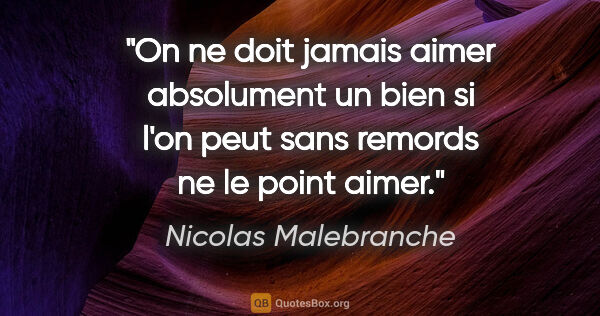 Nicolas Malebranche citation: "On ne doit jamais aimer absolument un bien si l'on peut sans..."