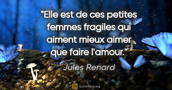 Jules Renard citation: "Elle est de ces petites femmes fragiles qui aiment mieux aimer..."