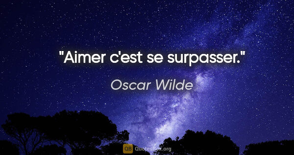 Oscar Wilde citation: "Aimer c'est se surpasser."