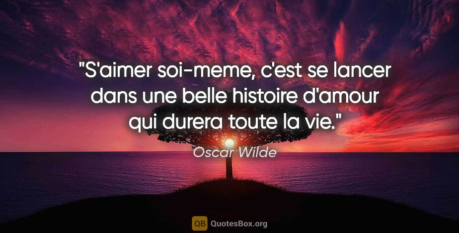 Oscar Wilde citation: "S'aimer soi-meme, c'est se lancer dans une belle histoire..."