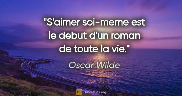 Oscar Wilde citation: "S'aimer soi-meme est le debut d'un roman de toute la vie."