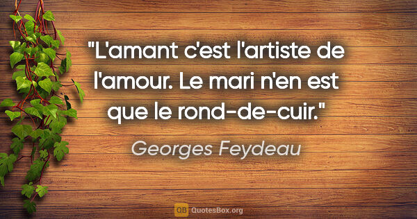 Georges Feydeau citation: "L'amant c'est l'artiste de l'amour. Le mari n'en est que le..."