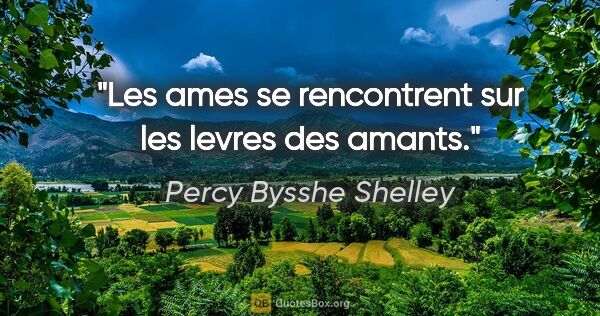 Percy Bysshe Shelley citation: "Les ames se rencontrent sur les levres des amants."