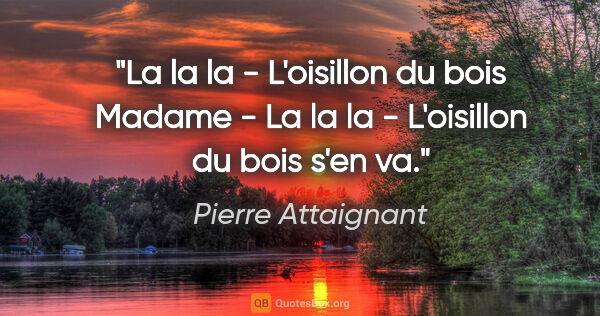 Pierre Attaignant citation: "La la la - L'oisillon du bois Madame - La la la - L'oisillon..."