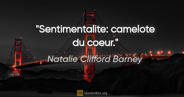 Natalie Clifford Barney citation: "Sentimentalite: camelote du coeur."