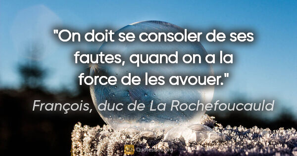 François, duc de La Rochefoucauld citation: "On doit se consoler de ses fautes, quand on a la force de les..."