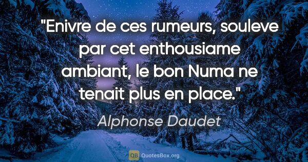 Alphonse Daudet citation: "Enivre de ces rumeurs, souleve par cet enthousiame ambiant, le..."