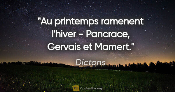 Dictons citation: "Au printemps ramenent l'hiver - Pancrace, Gervais et Mamert."