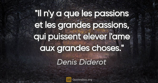 Denis Diderot citation: "Il n'y a que les passions et les grandes passions, qui..."