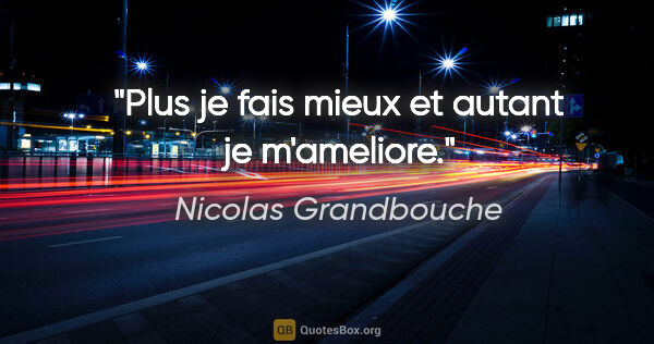 Nicolas Grandbouche citation: "Plus je fais mieux et autant je m'ameliore."