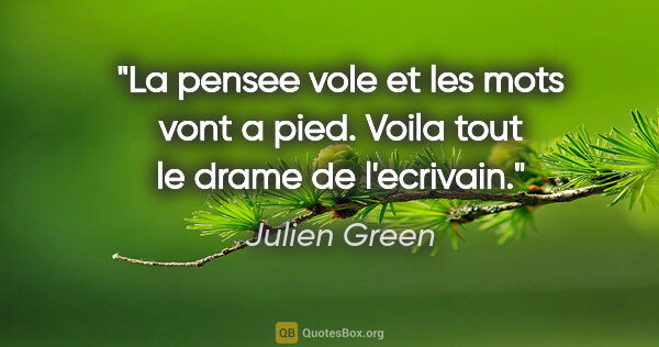 Julien Green citation: "La pensee vole et les mots vont a pied. Voila tout le drame de..."