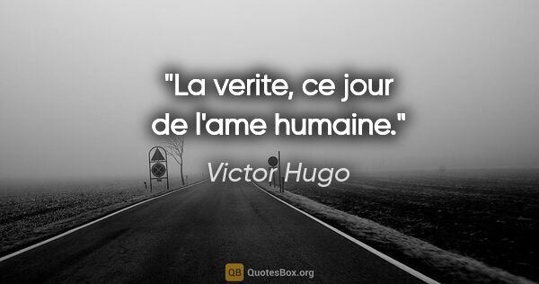 Victor Hugo citation: "La verite, ce jour de l'ame humaine."