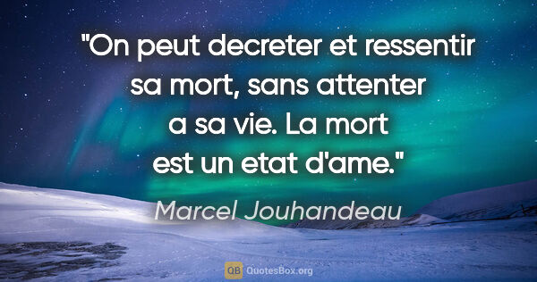 Marcel Jouhandeau citation: "On peut decreter et ressentir sa mort, sans attenter a sa vie...."