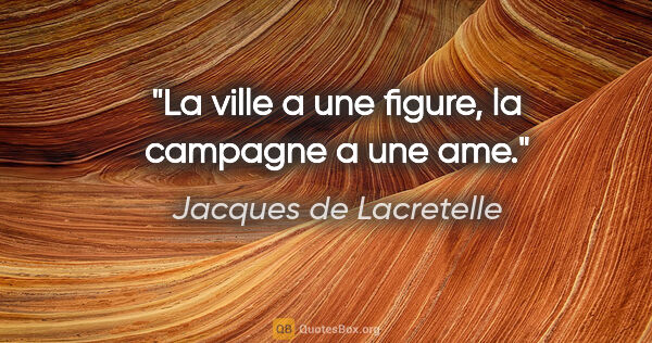 Jacques de Lacretelle citation: "La ville a une figure, la campagne a une ame."