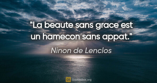 Ninon de Lenclos citation: "La beaute sans grace est un hamecon sans appat."