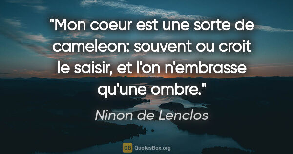 Ninon de Lenclos citation: "Mon coeur est une sorte de cameleon: souvent ou croit le..."