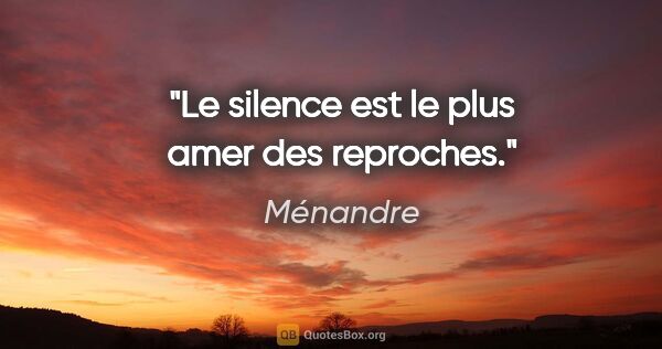 Ménandre citation: "Le silence est le plus amer des reproches."